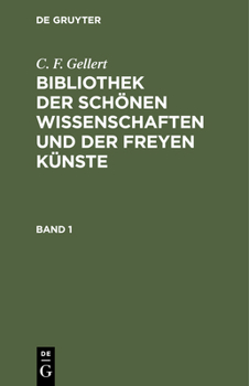 Hardcover C. F. Gellert: Bibliothek Der Schönen Wissenschaften Und Der Freyen Künste. Band 1 [German] Book