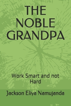 Paperback The Noble Grandpa: Work Smart and not Hard Book