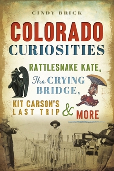 Paperback Colorado Curiosities: Rattlesnake Kate, the Crying Bridge, Kit Carson's Last Trip and More Book