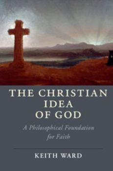 The Christian Idea of God: A Philosophical Foundation for Faith - Book  of the Cambridge Studies in Religion, Philosophy, and Society