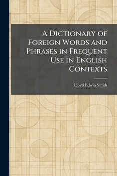 A Dictionary of Foreign Words and Phrases in Frequent Use in English Contexts