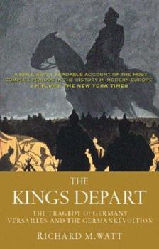 Paperback The Kings Depart - The Tragedy of Germany - Versailles and the German Revolution Book