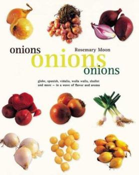 Paperback Onions, Onions, Onions: Globe, Spanish, Vidalia, Walla Walla, Shallot and More - In a Wave of Flavor and Aroma Book
