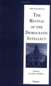 The Revival of the Democratic Intellect: Scotland's University Traditions and the Crisis in Modern Thought (Determinations) - Book  of the Determinations