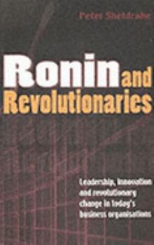 Paperback Ronin and Revolutionaries: Leadership, Innovation and Revolutionary Change in Today's Business Organisations Book