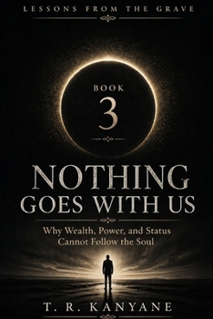 Paperback Nothing Goes With Us: Why Wealth, Power, and Status Cannot Follow the Soul Book