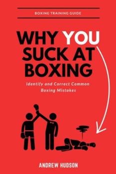 Paperback Why You Suck at Boxing: Identify and Correct Common Boxing Mistake Book