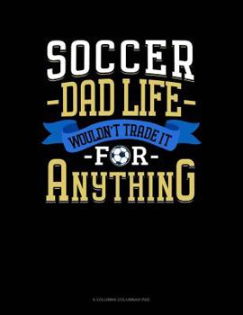 Paperback Soccer Dad Life Wouldn't Trade It For Anything: 6 Columns Columnar Pad Book