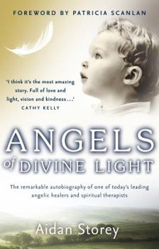 Paperback Angels of Divine Light: The Remarkable Autobiography of One of Today's Leading Angelic Healers and Spiritual Therapists. Aidan Storey Book