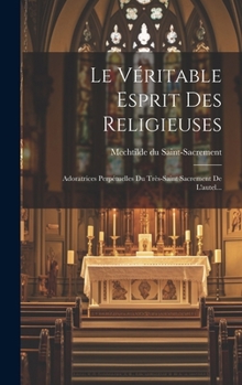 Hardcover Le Véritable Esprit Des Religieuses: Adoratrices Perpétuelles Du Très-saint Sacrement De L'autel... [French] Book
