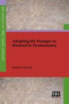 Adopting the Stranger as Kindred in Deuteronomy - Book #33 of the Ancient Israel and Its Literature