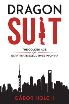 Dragon Suit: The Golden Age of Expatriate Executives in China