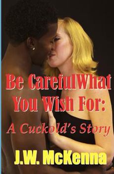 Paperback Be Careful What You Wish For: : A Cuckold's Story Book