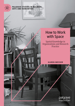 Hardcover How to Work with Space: Spatial Knowledge in Organizations and Research Practice Book