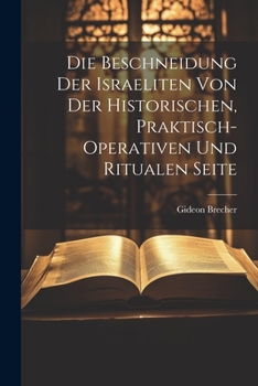 Paperback Die Beschneidung der Israeliten von der historischen, praktisch-operativen und ritualen Seite [German] Book