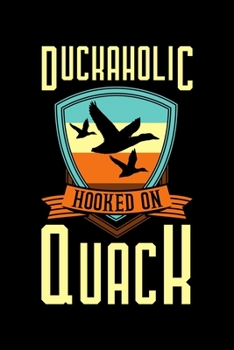 Paperback Duckaholic Hooked On Quack: Hunting Notebook to Write in, 6x9, Lined, 120 Pages Journal Book