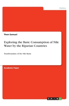 Paperback Exploring the Basic Consumption of Nile Water by the Riparian Countries: Transboundary of the Nile Basin Book