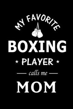 My Favorite Boxing Player calls me Mom: Boxing Journal, Blank Lined Journal Gift Ideas for Boxing Lovers (120 pages, Lined, 6x9), Cute Gift For Mom