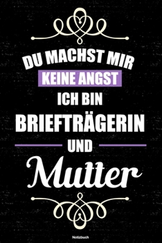 Du machst mir keine Angst ich bin Briefträgerin und Mutter Notizbuch: Briefträgerin Journal DIN A5 liniert 120 Seiten Geschenk (German Edition)