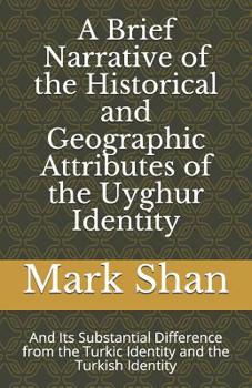 A Brief Narrative of the Historical and Geographic Attributes of the Uyghur Identity: And Its Substantial Difference from the Turkic Identity and the Turkish Identity