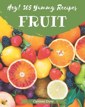 Paperback Hey! 365 Yummy Fruit Recipes: Explore Yummy Fruit Cookbook NOW! Book