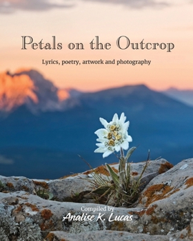 Petals on the Outcrop: Lyrics, poetry, artwork and photography