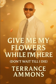 Give Me My Flowers While I'm Here (Don’t Wait Till I Die