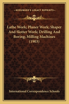 Paperback Lathe Work; Planer Work; Shaper And Slotter Work; Drilling And Boring; Milling Machines (1903) Book