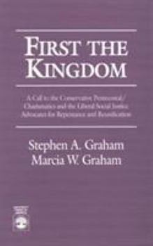 Paperback First the Kingdom: A Call to the Conservative Pentecostal/Charasmatics and the Liberal Social Justice Advocates for Repentance and Reunif Book