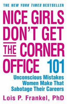 Paperback Nice Girls Don't Get the Corner Office: 101 Unconscious Mistakes Women Make That Sabotage Their Careers Book