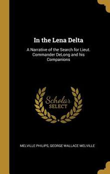 In The Lena Delta: A Narrative Of The Search For Lieut. Commander DeLong And His Companions (1885)