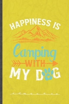 Happiness Is Camping with My Dog: Funny Camping Hiking Lined Notebook Journal For Pet Lover Dog Owner, Unique Special Inspirational Birthday Gift, College 6 X 9 110 Pages