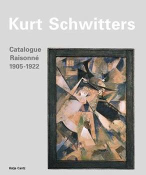 Hardcover Kurt Schwitters: Catalogue Raisonne: Volume I 1905-1922 Book