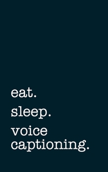 eat. sleep. voice captioning. - Lined Notebook: Writing Journal