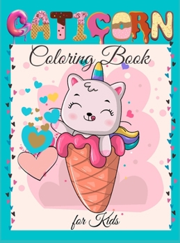 Caticorn Coloring Book for Kids: Cute Caticorn Coloring Book for Kids For Toddlers, Preschoolers, Boys & Girls Ages 2-4 4-8 8-12