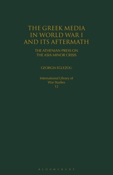 Paperback The Greek Media in World War I and Its Aftermath: The Athenian Press on the Asia Minor Crisis Book