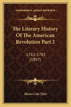 Paperback The Literary History Of The American Revolution Part 2: 1763-1783 (1897) Book