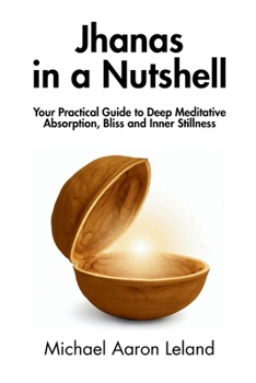 Paperback Jhanas in a Nutshell: Your Practical Guide to Deep Meditative Absorption, Bliss and Inner Stillness Book