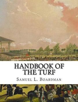 Handbook of the turf a treasury of information for horsemen, embracing miscellaneous information about horses, tracks and racing