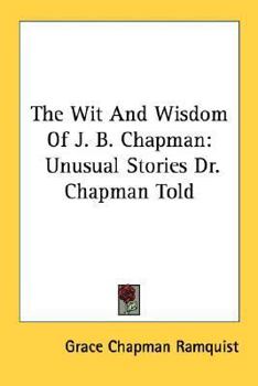 Paperback The Wit And Wisdom Of J. B. Chapman: Unusual Stories Dr. Chapman Told Book