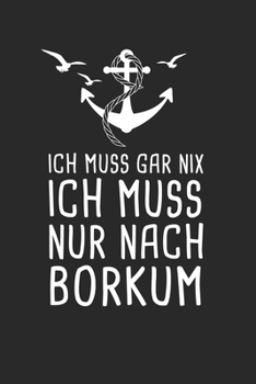 Ich Muss Gar Nix Ich Muss Nur Nach Borkum: Nordsee Reisetagebuch zum Selberschreiben & Gestalten von Erinnerungen, Notizen als Reisegeschenk/Abschiedsgeschenk (German Edition)