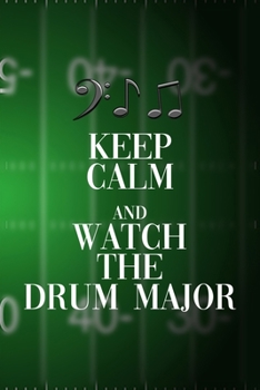 Keep Calm And Watch The Drum Major: All Purpose 6x9 Blank Lined Notebook Journal Way Better Than A Card Trendy Unique Gift Green Halftime Marching Band
