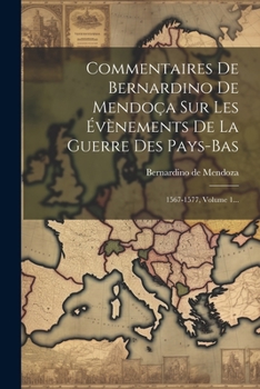 Paperback Commentaires De Bernardino De Mendoça Sur Les Évènements De La Guerre Des Pays-bas: 1567-1577, Volume 1... [French] Book