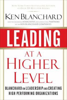 Hardcover Leading at a Higher Level: Blanchard on Leadership and Creating High Performing Organizations Book