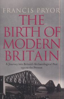 Hardcover The Birth of Modern Britain: A Journey Into Britain's Archaeological Past: 1550 to the Present Book