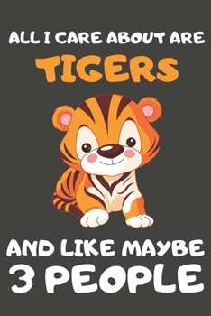 Paperback All I Care About Are Tigers And Like Maybe 3 People: Tiger Gifts for Tiger Lovers - Blank Lined Notebooks, Journals, Planners and Diaries to Write In Book