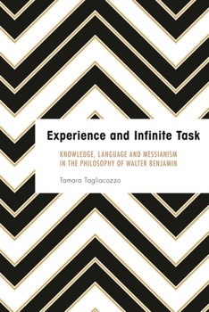 Hardcover Experience and Infinite Task: Knowledge, Language and Messianism in the Philosophy of Walter Benjamin Book
