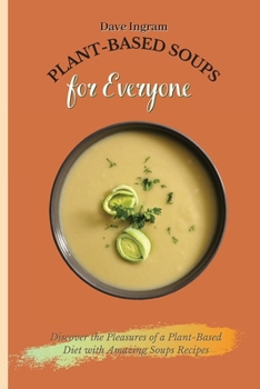 Paperback Plant-Based Soups for Everyone: Discover the Pleasures of a Plant-Based Diet with Amazing Soups Recipes Book