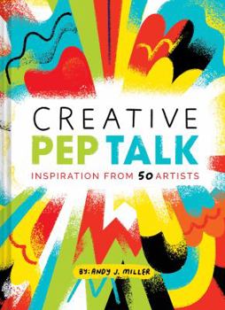 Hardcover Creative Pep Talk: Inspiration from 50 Artists (Gifts for Artists, Inspirational Books, Gifts for Creatives) Book