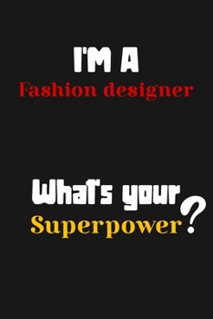 Paperback I'm a Fashion designer... What's your Superpower: Lined Journal / Notebook /planner/ dairy/ Logbook Gift for your friends, Boss or Coworkers, 120 Page Book